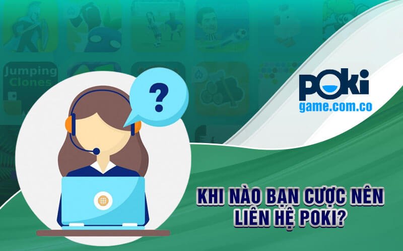 Khi nào bạn cược nên liên hệ Poki?